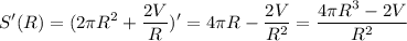 \displaystyle S'(R)=(2 \pi R^{2}+ \frac{2V}{R})'=4 \pi R- \frac{2V}{R^{2}}= \frac{4 \pi R^{3}-2V}{R^{2}}