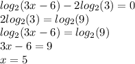 log_{2}(3x - 6) - 2 log_{2}(3) = 0 \\ 2 log_{2}(3) = log_{2}(9) \\ log_{2}(3x - 6) = log_{2}(9) \\ 3x - 6 = 9 \\ x = 5