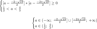 \begin{equation*}&#10;	\begin{cases}&#10;		[a-\frac{-2-\sqrt{19}}{2}]*[a-\frac{-2+\sqrt{19}}{2}] \geq 0\\&#10; \frac{1}{2}\ \textless \ a\ \textless \ \frac{4}{3}&#10;	\end{cases}&#10;\end{equation*}\\\\&#10;\begin{equation*}&#10;	\begin{cases}&#10; a\in(-\infty;\ \frac{-2-\sqrt{19}}{2}]\cup[\frac{-2+\sqrt{19}}{2};\ +\infty)\\&#10; a\in(\frac{1}{2};\ \frac{4}{3})&#10;	\end{cases}&#10;\end{equation*}\\\\