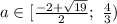 a\in[\frac{-2+\sqrt{19}}{2};\ \frac{4}{3})