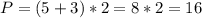 P=(5+3)*2=8*2=16