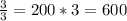 \frac{3}{3}=200*3=600