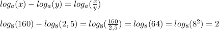 log_a(x)-log_a(y)=log_a( \frac{x}{y}) \\ \\ &#10;log_8(160)-log_8(2,5)=log_8( \frac{160}{2,5})=log_8(64)=log_8(8^2) =2