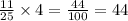 \frac{11}{25} \times 4 = \frac{44}{100} = 44