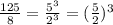 \frac{125}{8}=\frac{5^3}{2^3}= (\frac{5}{2})^3