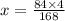 x = \frac{84 \times 4}{168}