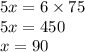 5x = 6 \times 75 \\ 5x = 450 \\ x = 90