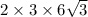 2 \times 3 \times 6 \sqrt{3}