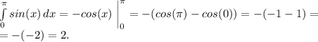 \int\limits^ \pi _0 {sin(x)} \, dx =-cos(x) \left.\begin{matrix}&#10;\\ &#10;\\ &#10;&#10;\end{matrix}\right|^\pi_0=-(cos(\pi)-cos(0))=-(-1-1)=\\=-(-2)=2.