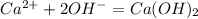 Ca^{2+} + 2OH^{-} = Ca(OH)_{2}