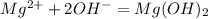 Mg^{2+} + 2OH^{-} = Mg(OH)_{2}