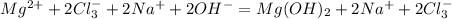 Mg^{2+} + 2Cl_{3} ^{-} +2Na^{+} + 2OH^{-} = Mg(OH)_{2} +2Na^{+} + 2Cl_{3} ^{-}