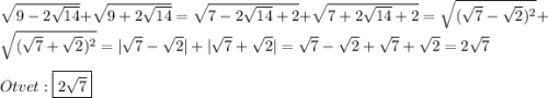 \sqrt{9-2\sqrt{14}}+\sqrt{9+2\sqrt{14}}=\sqrt{7-2\sqrt{14}+2}+\sqrt{7+2\sqrt{14}+2}=\sqrt{(\sqrt{7}-\sqrt{2})^{2}}+\sqrt{(\sqrt{7}+\sqrt{2})^{2}}=|\sqrt{7}-\sqrt{2}|+|\sqrt{7}+\sqrt{2}|=\sqrt{7}-\sqrt{2}+\sqrt{7}+\sqrt{2}=2\sqrt{7}\\\\Otvet:\boxed{2\sqrt{7}}