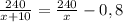 \frac{240}{x+10}= \frac{240}{x}-0,8