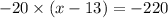 - 20 \times (x - 13) = - 220