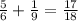 \frac{5}{6} + \frac{1}{9 } = \frac {17}{18}