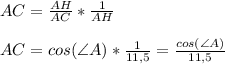 AC = \frac{AH}{AC} *\frac{1}{AH} \\\\AC = cos(\angle A)*\frac{1}{11,5} = \frac{cos(\angle A)}{11,5}