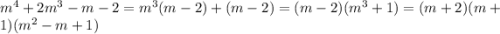 {m}^{4} + 2 {m}^{3} - m - 2 = {m}^{3} (m - 2) + (m - 2) = (m - 2)( {m}^{3} + 1)=(m+2)(m+1)({m}^{2}-m+1)