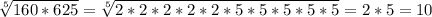 \sqrt[5]{160*625}=\sqrt[5]{2*2*2*2*2*5*5*5*5*5}=2*5=10