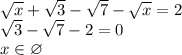 \sqrt{x} +\sqrt{3}-\sqrt{7}-\sqrt{x} = 2 \\ \sqrt{3} - \sqrt{7} - 2 = 0 \\ x \in \varnothing