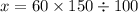 x = 60 \times 150 \div 100