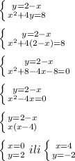 \left \{ {{y=2-x} \atop {x^2+4y=8}} \right. \\ \\ \left \{ {{y=2-x} \atop {x^2+4(2-x)=8}} \right. \\ \\ \left \{ {{y=2-x} \atop {x^2+8-4x-8=0}} \right. \\ \\ \left \{ {{y=2-x} \atop {x^2-4x=0}} \right. \\ \\ \left \{ {{y=2-x} \atop {x(x-4)}} \right. \\ \\ \left \{ {{x=0} \atop {y=2}} \right. i li \left \{ {{x=4} \atop {y=-2}} \right. \\ \\