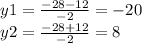 y1 = \frac{ - 28 - 12}{ - 2} = - 20 \\ y2 = \frac{ - 28 + 12}{ - 2} = 8