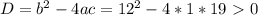 D=b^2-4ac=12^2-4*1*19\ \textgreater \ 0