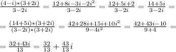 \frac{(4-i)*(3+2i)}{3-2i}=\frac{12+8i-3i-2i^2}{3-2i}=\frac{12+5i+2}{3-2i}=\frac{14+5i}{3-2i}=\\\\&#10;=\frac{(14+5i)*(3+2i)}{(3-2i)*(3+2i)}=\frac{42+28i+15i+10i^2}{9-4i^2}=\frac{42+43i-10}{9+4}=\\\\&#10;=\frac{32+43i}{13}=\frac{32}{13}+\frac{43}{13}i