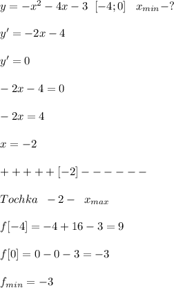 y=-x^2-4x-3 \;\; [-4;0] \;\;\; x_{min}-? \\ \\ &#10;y'=-2x-4 \\ \\ &#10;y'=0 \\ \\ &#10;-2x-4=0 \\ \\ &#10;-2x=4 \\ \\ &#10;x=-2 \\ \\ &#10;+++++[-2]------ \\ \\ &#10;Tochka \;\; -2 - \;\; x_{max} \\ \\ &#10;f[-4]=-4+16-3=9 \\ \\ &#10;f[0]=0-0-3=-3 \\ \\ &#10;f_{min}=-3