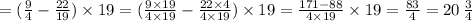 = ( \frac{9}{4} - \frac{22}{19}) \times 19 = ( \frac{9 \times 19}{4 \times 19} - \frac{22 \times 4}{4 \times 19} ) \times 19 = \frac{171 - 88}{4 \times 19} \times 19 = \frac{83}{4} = 20 \: \frac{3}{4}