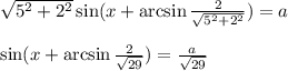 \sqrt{5^2+2^2}\sin(x+\arcsin \frac{2}{\sqrt{5^2+2^2}} )=a\\ \\ \sin(x+\arcsin \frac{2}{ \sqrt{29} } )= \frac{a}{ \sqrt{29}}