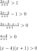 \frac{2x-3}{x+1}1\\\\\frac{2x-3}{x+1}-10\\\\\frac{2x-3-x-1}{x+1}0\\\\\frac{x-4}{x+1}0\\\\(x-4)(x+1)0