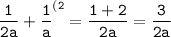 \tt \displaystyle \frac1{2a} +\frac1a ^{(2} =\frac{1+2}{2a} =\frac3{2a}