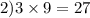 2)3 \times 9 = 27