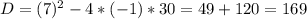 D=(7)^{2}-4*(-1)*30=49+120=169