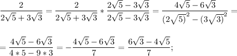 \displaystyle \frac{2}{2 \sqrt{5}+3 \sqrt{3}}= \frac{2}{2 \sqrt{5}+3 \sqrt{3}}* \frac{2 \sqrt{5}-3 \sqrt{3}}{2 \sqrt{5}-3 \sqrt{3}}= \frac{4 \sqrt{5}-6 \sqrt{3}}{(2 \sqrt{5)}^{2}-(3 \sqrt{3)}^{2}}= \\ \\ \\ = \frac{4 \sqrt{5}-6 \sqrt{3}}{4*5-9*3}=- \frac{4 \sqrt{5}-6 \sqrt{3}}{7}= \frac{6 \sqrt{3}-4 \sqrt{5}}{7};