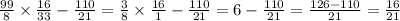 \frac{99}{8} \times \frac{16}{33} - \frac{110}{21} = \frac{3}{8} \times \frac{16}{1} - \frac{110}{21} = 6 - \frac{110}{21} = \frac{126 - 110}{21} = \frac{16}{21}