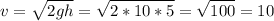 \displaystyle v= \sqrt{2gh}= \sqrt{2*10*5}= \sqrt{100}=10