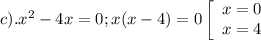 c). x^{2} -4x=0; x(x-4)=0 \left[\begin{array}{ccc}x=0\\x=4\end