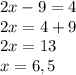 2x-9=4 \\ 2x=4+9 \\ 2x=13 \\ x = 6,5