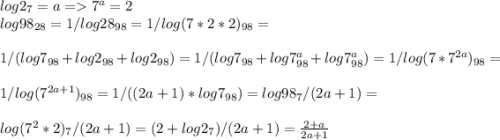 log2_{7} = a = 7^a = 2\\log98_{28} = 1 / log28_{98} = 1 / log(7 * 2 * 2)_{98} =\\\\ 1 /( log7_{98} + log2_{98} + log2_{98}) = 1 /( log7_{98} + log7^a_{98} + log7^a_{98}) = 1 /log(7 * 7^{2a} )_{98} = \\\\ 1 /log(7^{2a + 1} )_{98} = 1 / ((2a + 1) * log7_{98}) = log98_{7} / (2a + 1) =\\\\ log(7^2 * 2)_{7} / (2a + 1) = (2 + log2_{7}) / (2a + 1) = \frac{2 + a}{2a + 1}