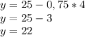 y=25-0,75*4 \\ y=25-3 \\ y=22