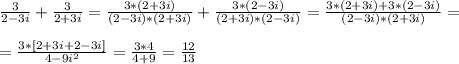 \frac{3}{2-3i}+\frac{3}{2+3i}=\frac{3*(2+3i)}{(2-3i)*(2+3i)}+\frac{3*(2-3i)}{(2+3i)*(2-3i)}=\frac{3*(2+3i)+3*(2-3i)}{(2-3i)*(2+3i)}=\\\\=\frac{3*[2+3i+2-3i]}{4-9i^2}=\frac{3*4}{4+9}=\frac{12}{13}