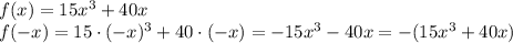 f(x)=15x^3+40x \\ f(-x)=15\cdot(-x)^3+40\cdot (-x) = -15x^3-40x=-(15x^3+40x)