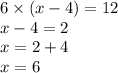 6 \times (x - 4) = 12 \\ x - 4 = 2 \\ x = 2 + 4 \\ x = 6