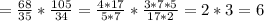 =\frac{68}{35}*\frac{105}{34}=\frac{4*17}{5*7}*\frac{3*7*5}{17*2}=2*3=6