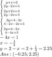 \left\{{{y+x=2}\atop{2y-2x=5}}\right.\\\left\{{{2y+2x=4}\atop{2y-2x=5}}\right.\\ \left\{{{2y=4-2x}\atop{4-2x-2x=5}}\right.\\ \left\{{{2y=4-2x}\atop{4-4x=5}}\right.\\ -4x=1\\ x=-\frac{1}{4}\\ y=2-x=2+\frac{1}{4}=2.25\\ Ans:(-0.25;2.25)