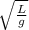 \sqrt \frac{L}{g}