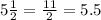 5 \frac{1}{2} = \frac{11}{2} = 5.5 \\